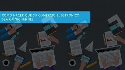 Cómo hacer que su comercio electrónico sea omnichannel.